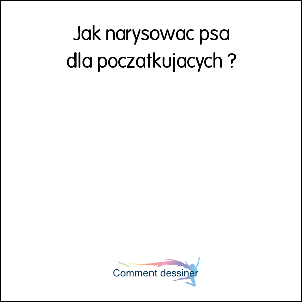 Jak narysować psa dla początkujących